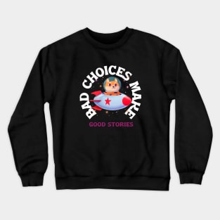 Bad choices make good stories Crewneck Sweatshirt